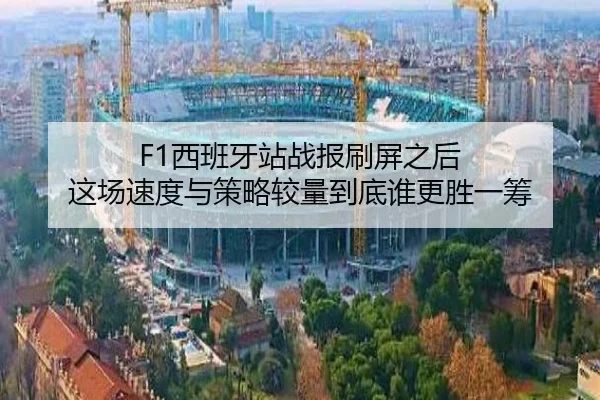 F1西班牙站战报刷屏之后 这场速度与策略较量到底谁更胜一筹